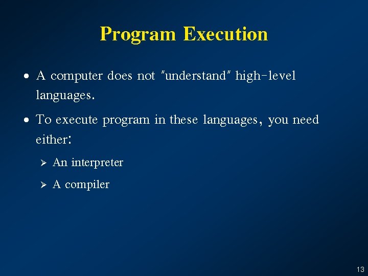 Program Execution • A computer does not "understand" high-level languages. • To execute program