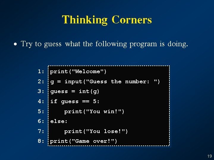 Thinking Corners • Try to guess what the following program is doing. 1: print("Welcome")