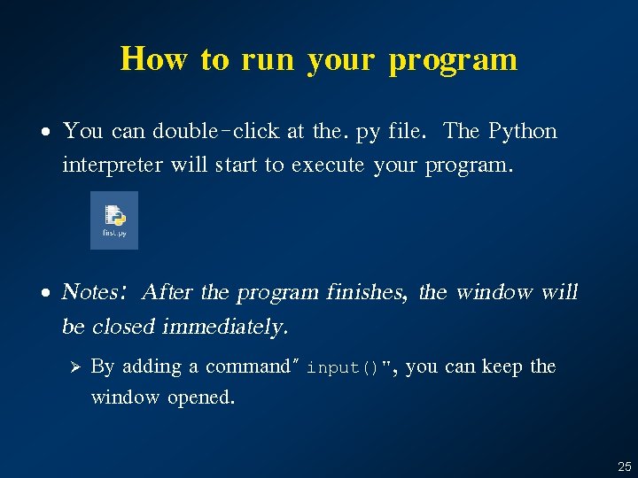 How to run your program • You can double-click at the. py file. The