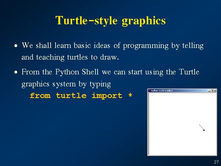 Turtle-style graphics • We shall learn basic ideas of programming by telling and teaching