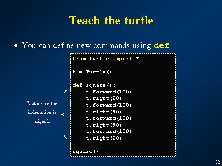 Teach the turtle • You can define new commands using def from turtle import