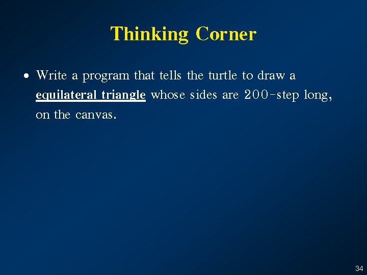 Thinking Corner • Write a program that tells the turtle to draw a equilateral