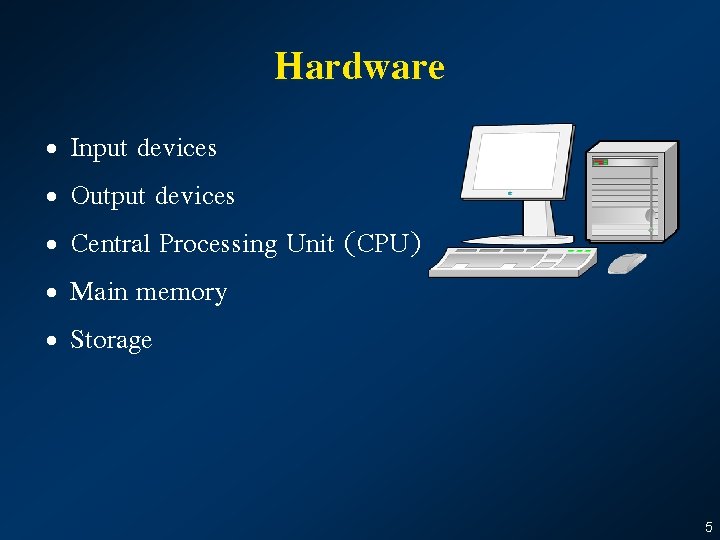 Hardware • Input devices • Output devices • Central Processing Unit (CPU) • Main