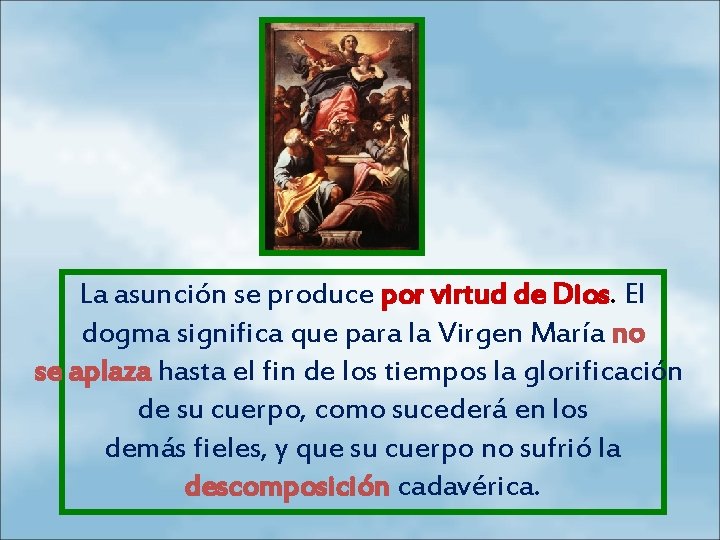 La asunción se produce por virtud de Dios. El dogma significa que para la