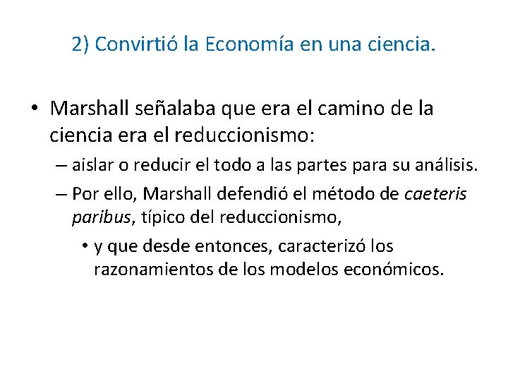 2) Convirtió la Economía en una ciencia. • Marshall señalaba que era el camino
