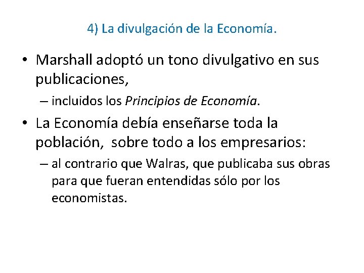 4) La divulgación de la Economía. • Marshall adoptó un tono divulgativo en sus