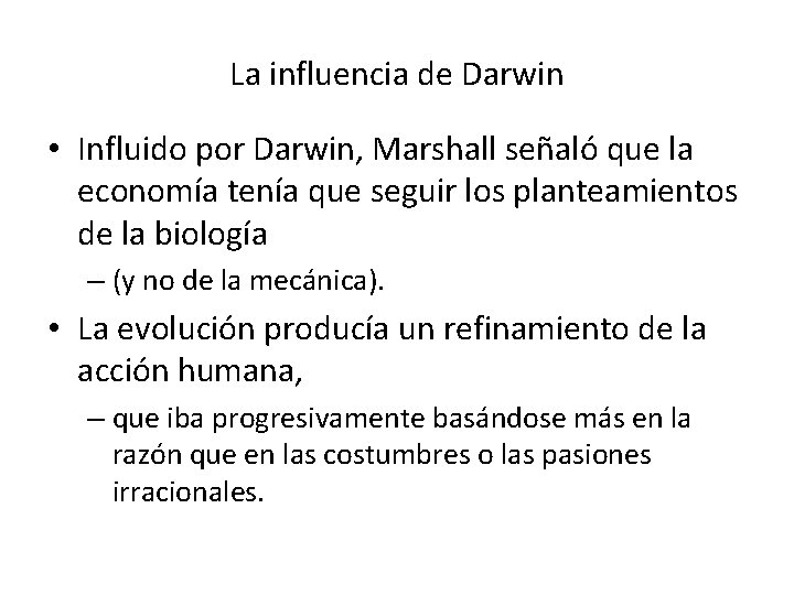 La influencia de Darwin • Influido por Darwin, Marshall señaló que la economía tenía