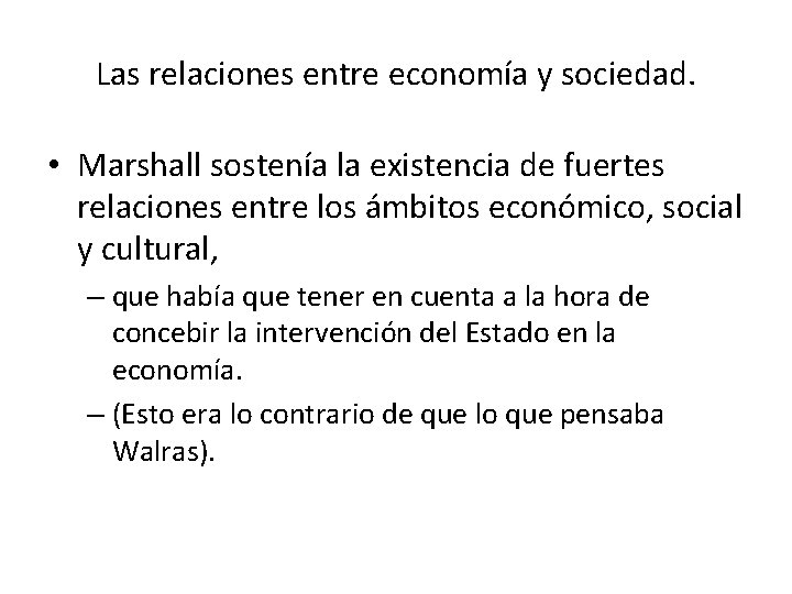 Las relaciones entre economía y sociedad. • Marshall sostenía la existencia de fuertes relaciones