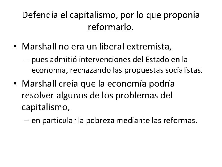 Defendía el capitalismo, por lo que proponía reformarlo. • Marshall no era un liberal