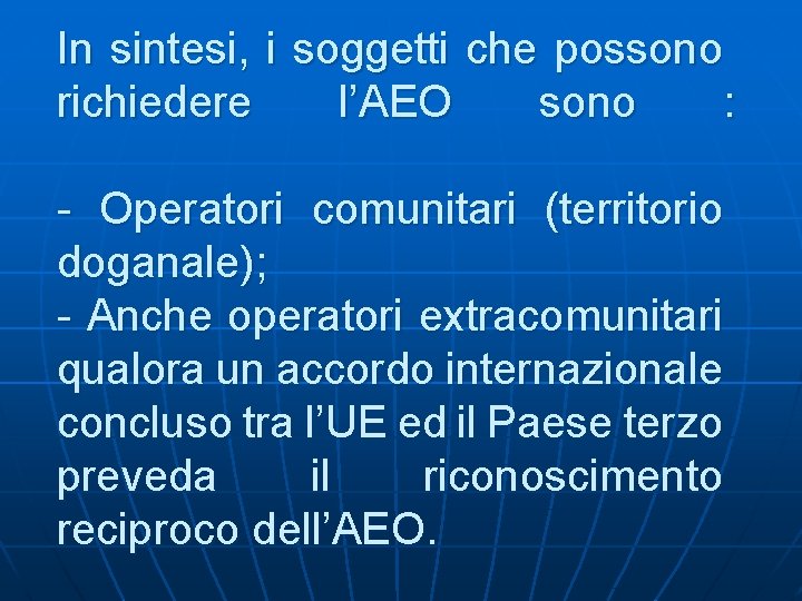 In sintesi, i soggetti che possono richiedere l’AEO sono : - Operatori comunitari (territorio