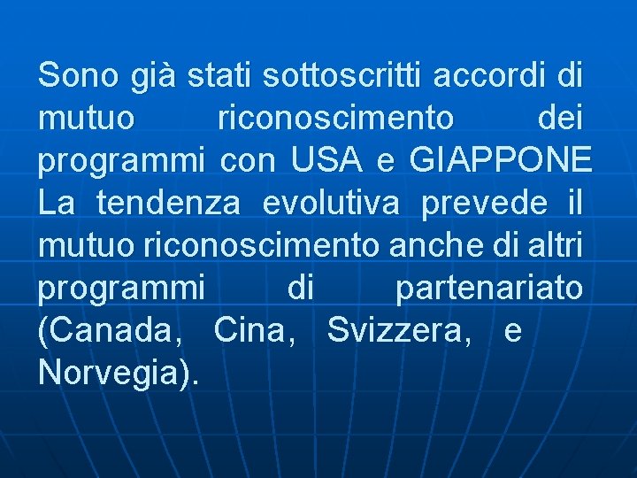 Sono già stati sottoscritti accordi di mutuo riconoscimento dei programmi con USA e GIAPPONE