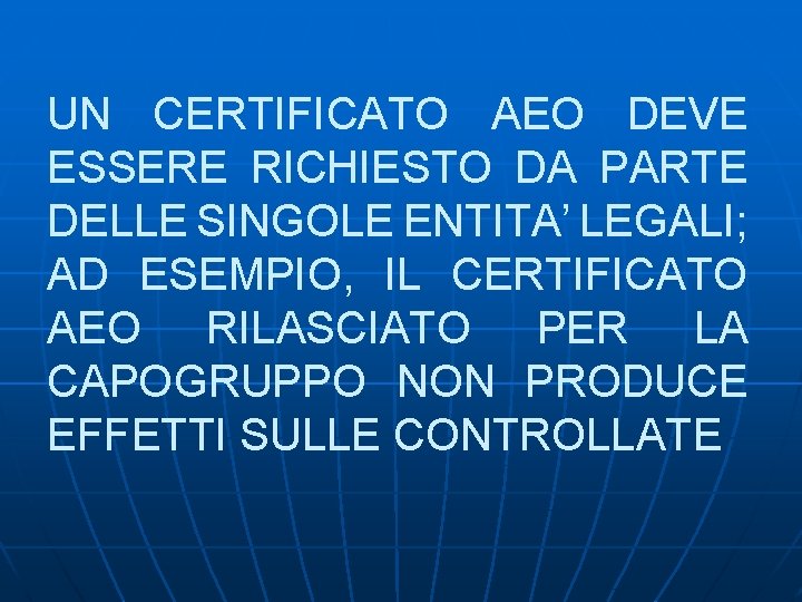 UN CERTIFICATO AEO DEVE ESSERE RICHIESTO DA PARTE DELLE SINGOLE ENTITA’ LEGALI; AD ESEMPIO,