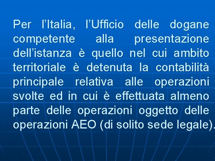 Per l’Italia, l’Ufficio delle dogane competente alla presentazione dell’istanza è quello nel cui ambito