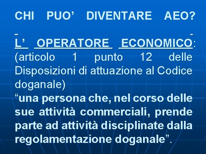 CHI PUO’ DIVENTARE AEO? L’ OPERATORE ECONOMICO: (articolo 1 punto 12 delle Disposizioni di