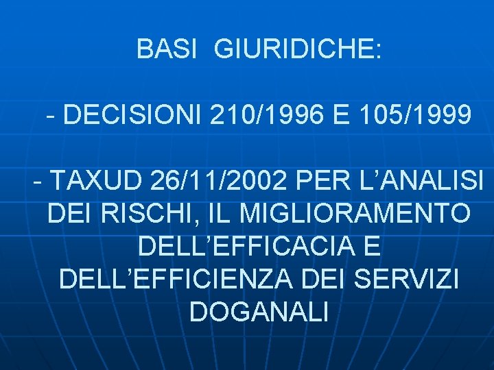 BASI GIURIDICHE: - DECISIONI 210/1996 E 105/1999 - TAXUD 26/11/2002 PER L’ANALISI DEI RISCHI,