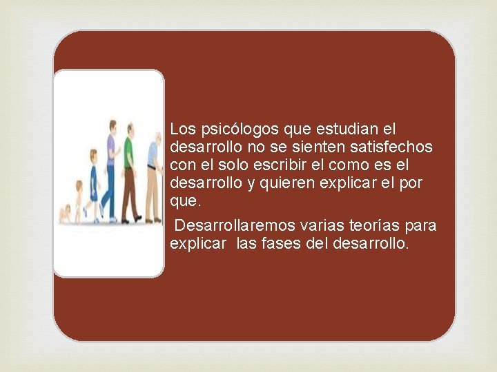Los psicólogos que estudian el desarrollo no se sienten satisfechos con el solo escribir Los psicólogos que estudian el desarrollo no se sienten satisfechos con el solo escribir