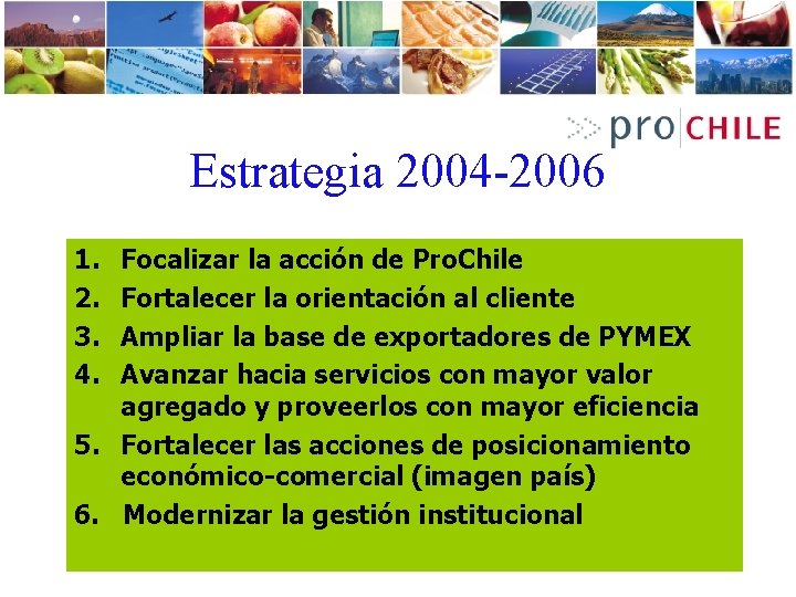 Estrategia 2004 -2006 1. 2. 3. 4. Focalizar la acción de Pro. Chile Fortalecer