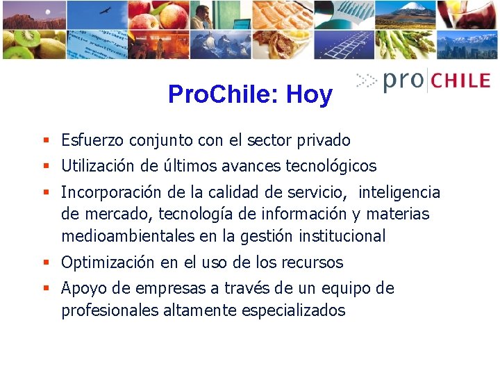 Pro. Chile: Hoy § Esfuerzo conjunto con el sector privado § Utilización de últimos