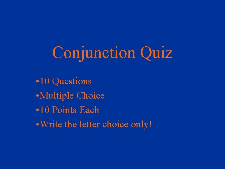 Conjunction Quiz • 10 Questions • Multiple Choice • 10 Points Each • Write