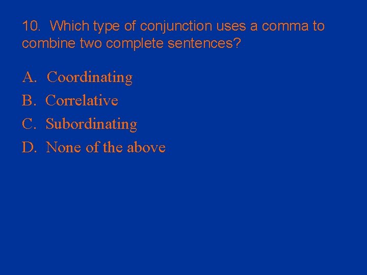 10. Which type of conjunction uses a comma to combine two complete sentences? A.