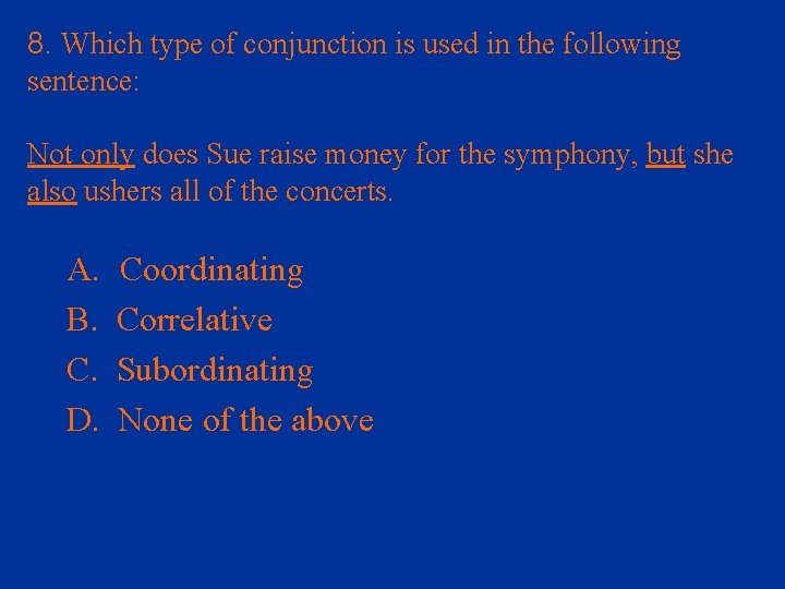 8. Which type of conjunction is used in the following sentence: Not only does