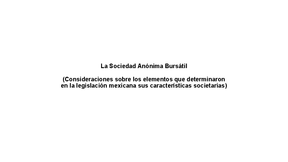 La Sociedad Anónima Bursátil (Consideraciones sobre los elementos que determinaron en la legislación mexicana