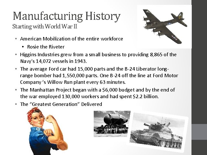 Manufacturing History Starting with World War II • American Mobilization of the entire workforce