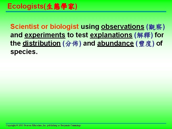 Ecologists(生態學家) Scientist or biologist using observations (觀察) and experiments to test explanations (解釋) for