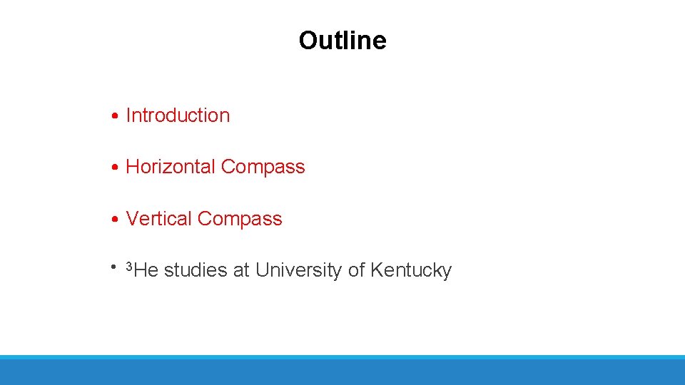 Outline • Introduction • Horizontal Compass • Vertical Compass • 3 He studies at