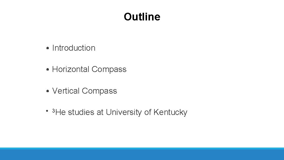 Outline • Introduction • Horizontal Compass • Vertical Compass • 3 He studies at