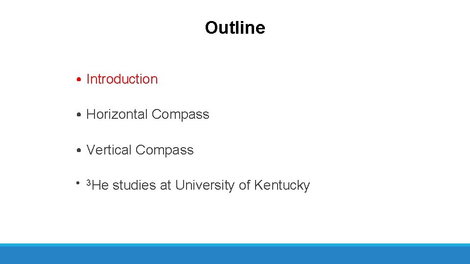 Outline • Introduction • Horizontal Compass • Vertical Compass • 3 He studies at
