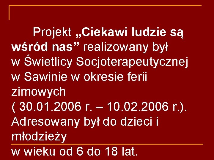 Projekt „Ciekawi ludzie są wśród nas” realizowany był w Świetlicy Socjoterapeutycznej w Sawinie w