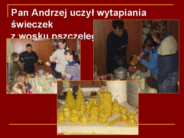 Pan Andrzej uczył wytapiania świeczek z wosku pszczelego 