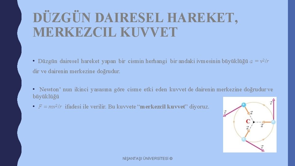 DÜZGÜN DAIRESEL HAREKET, MERKEZCIL KUVVET • Düzgün dairesel hareket yapan bir cismin herhangi bir