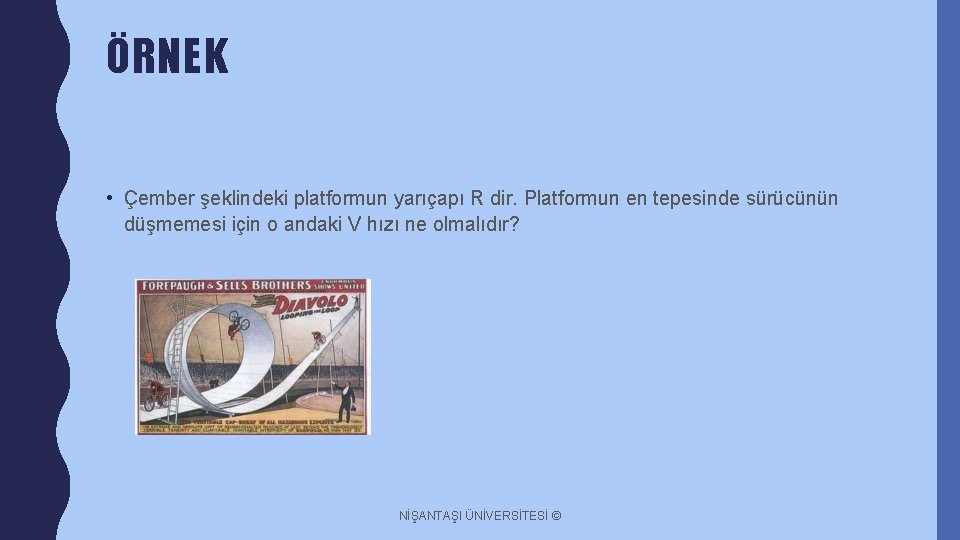 ÖRNEK • Çember şeklindeki platformun yarıçapı R dir. Platformun en tepesinde sürücünün düşmemesi için