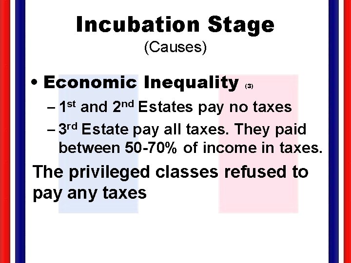 Incubation Stage (Causes) • Economic Inequality (3) – 1 st and 2 nd Estates