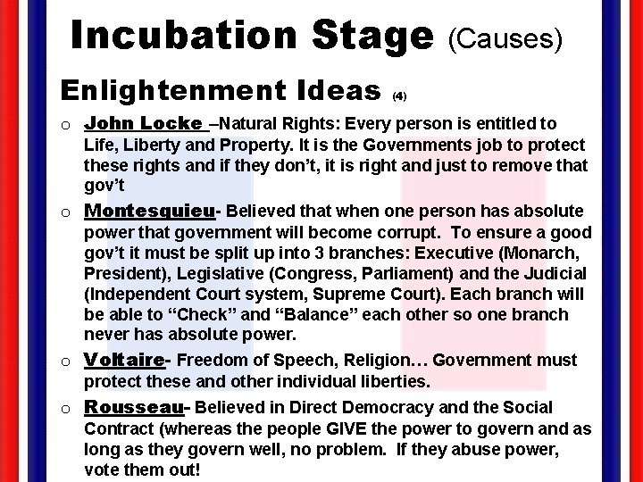 Incubation Stage (Causes) Enlightenment Ideas (4) o John Locke –Natural Rights: Every person is