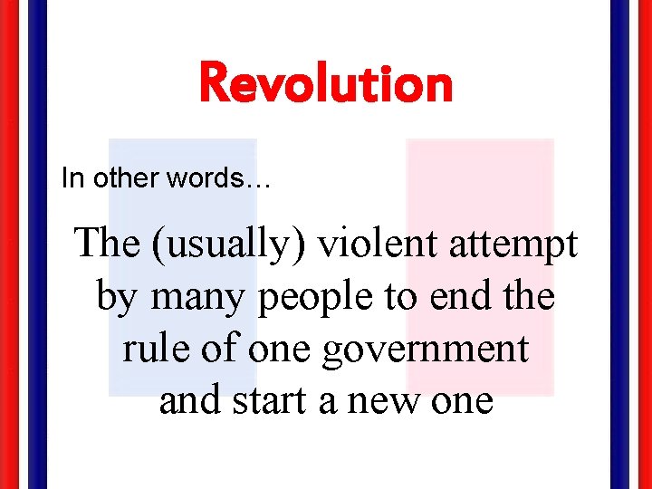 Revolution In other words… The (usually) violent attempt by many people to end the