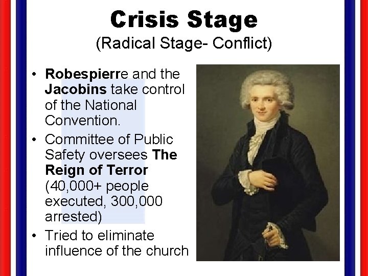 Crisis Stage (Radical Stage- Conflict) • Robespierre and the Jacobins take control of the