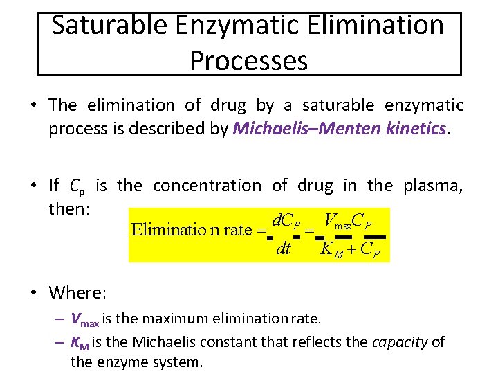 Saturable Enzymatic Elimination Processes • The elimination of drug by a saturable enzymatic process