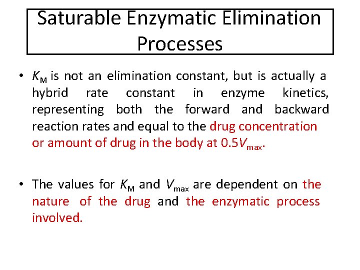 Saturable Enzymatic Elimination Processes • KM is not an elimination constant, but is actually