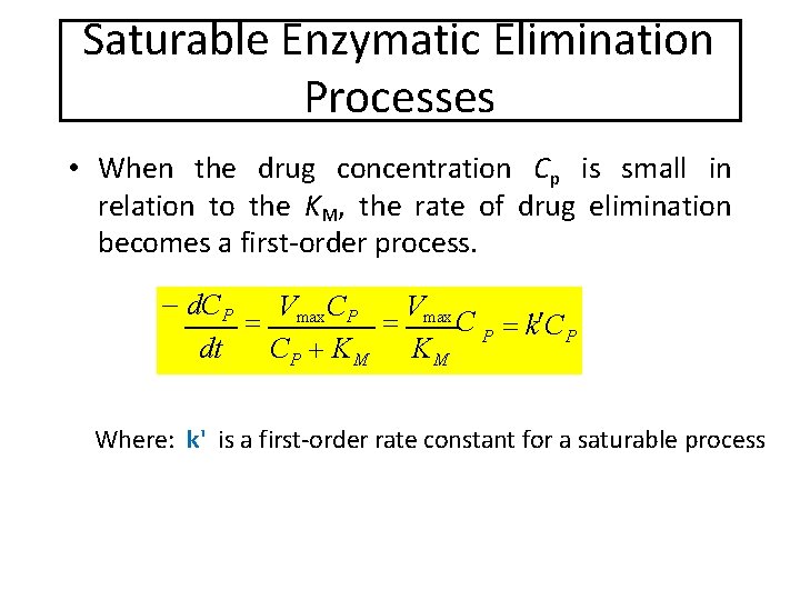 Saturable Enzymatic Elimination Processes • When the drug concentration Cp is small in relation