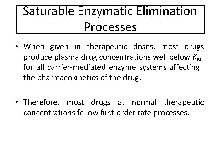 Saturable Enzymatic Elimination Processes • When given in therapeutic doses, most drugs produce plasma