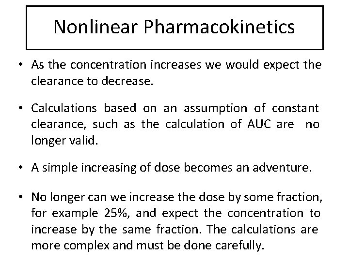 Nonlinear Pharmacokinetics • As the concentration increases we would expect the clearance to decrease.