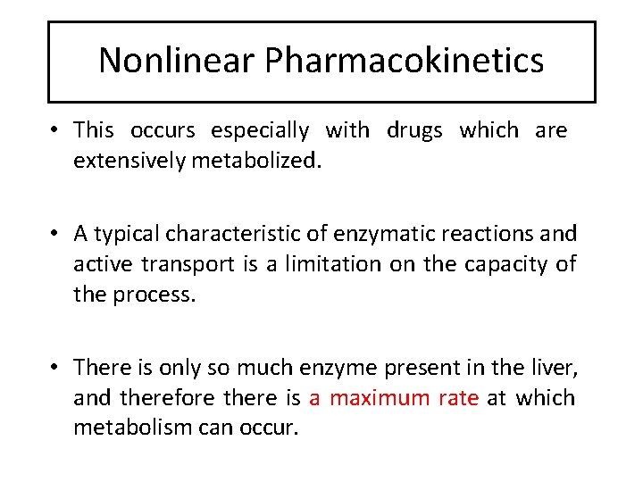 Nonlinear Pharmacokinetics • This occurs especially with drugs which are extensively metabolized. • A