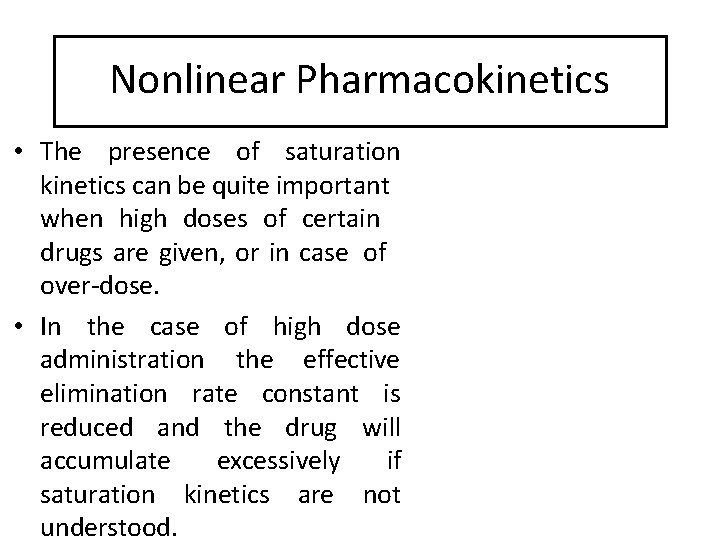 Nonlinear Pharmacokinetics • The presence of saturation kinetics can be quite important when high