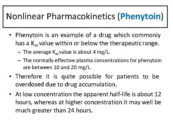 Nonlinear Pharmacokinetics (Phenytoin) • Phenytoin is an example of a drug which commonly has