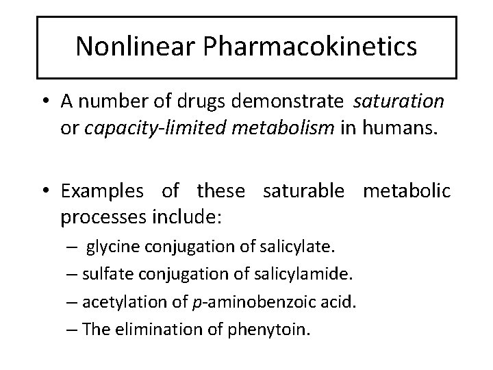 Nonlinear Pharmacokinetics • A number of drugs demonstrate saturation or capacity-limited metabolism in humans.