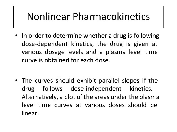 Nonlinear Pharmacokinetics • In order to determine whether a drug is following dose-dependent kinetics,