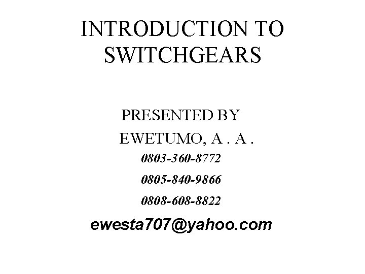 INTRODUCTION TO SWITCHGEARS PRESENTED BY EWETUMO, A. A. 0803 -360 -8772 0805 -840 -9866